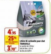 4.95  -25%  IN CARE  3.70  12569 -CARBONITE travaille  Litière Bi-carbonite pour chat TRANQUILLE  Le sachet de 5 litres  Aus de 0,99 € 