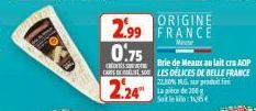 ORIGINE  2.99 FRANCE  0.75  Brie de Meaux au lait cru AOP  CHE  CARTE DE SOLES DELICES DE BELLE FRANCE  22,30% MG  profi  2.24  tapi de 300 Sok leko: 165€ 