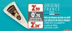 origine  2.99 france  0.75  brie de meaux au lait cru aop  che  carte de soles delices de belle france  22,30% mg  profi  2.24  tapi de 300 sok leko: 165€ 