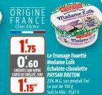 ORIGINE FRANCE Cites Armor  Madame Lok  1.75  Mateme Le fromage fouette Echalote ciboulette CARDES PAYSAN BRETON 23% MG sar prodati te pot de 150 Saiteke: 11674  0.60 Madame Lok  1.15 