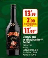 88  AILEY  Carve  en  13.99 -2.00  RESEATE INCASS  11.99  Liqueur à base  de whisky irlandais*** BAILEYS Caramel sal 97% vol.  La bouteille de 70 cl Seiteit:1733 Au lieu de 1999 E 