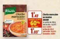 knorr  chorba 147 chorba marocaine  marocaine  av moto  au mouton tachteknorr  -60% le sachet de 100 g  sylwi  soit le kilo:14,70 € les2:2,064  1.03  de 2,94€ set:10,304  0,35 