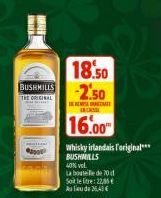 BUSHMILLS  THE ORIGINAL  18.50 -23  C  16.00  Whisky irlandais l'original*** BUSHMILLS  40% vol.  La bouteille de 70 d  Soit le litre: 22.86 Au lieu de 36,43 €  M 