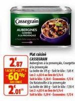 Plat cuisine CASSEGRAIN  2.87  Aubergines à la provençale, Courgettes à la provençale  TACHITE-LEA La boite de 375g-Sait le ki: 185 €  Cassegrain  AUBERGINES CUSINES ALAPROVENCALE  SOLUTE  2.01  Seit 
