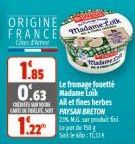 ORIGINE FRANCE  Côtes d'Arm  Madame Tok  Chettan Madame  1.85  0.63 Madame Loik  All et fines herbes CARTEFELT, SOT PAYSAN BRETON 23% M.G. sar produit fini Le pot de 150 Satleki:11,13€  1.22  Le froma