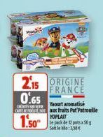 Mod  2.15 ORIGINE  FRANCE  0.65  Yaourt aromatisé CREDITS CARE Eaux fruits Pat Patrouille YOPLAIT le pack de 12 pots x 50g Seit le kila: 3,58 €  1.50 