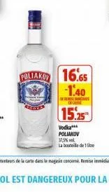 poliakoy 16.65  -1.40  onrorate  casse  15.25  vodka***  poliakov  37,5% vol  la bouteille de 1 litre 