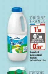 Grandla  ORIGINE FRANCE  GrandLait demi-écrémé CANDIA La bouteille de 1  1.18 0.30  CREDES RE OFTENERELTE SIT  0.88  