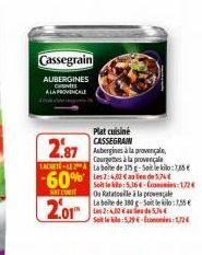 Cassegrain  AUBERGINES  A LA PROVENCALE  2.87  Courgettes à la provençale TACETE-La boite de 375 g-Soit le kilo:785  -60%2:40 e 54  SOFTLINE  2.01  Plat cuisiné CASSEGRAIN  Soit le kilo: 5,364-cons: 1