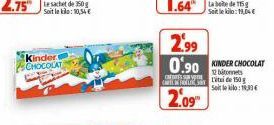 le sachet de 150g Soit le kilo: 10,54 €  Kinder CHOCOLAT  2.99  0.90 KINDER CHOCOLAT  12  CESSOR  2,09⁰  tai de 150g  Soit le kilo: 18.33€ 