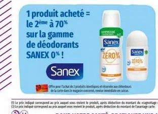 1 produit acheté = le 2ème à 70%  sur la gamme de déodorants sanex 0%!  sanex  sanex  zero%  sanex  zero  offe pear fachat de 2 produits identiques et sisersées  de la carte dans le magasin concemé, e