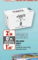 0.71  cats CARTE DE  1.65  siggis  2.36 Fabriqué en SLOVENIE  Skyr nature SIGGY'S OMG  siggis  SKYR  Le pack de 2 potsx 140g Saleko:8,43€ 