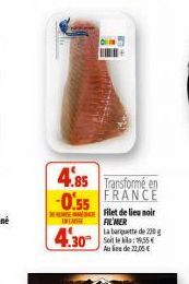 4.85 Transformé en  -0.55 FRANCE  IN CARVE  Filet de lieu noir FILMER La barquette de 220 g  Au lien de 22,05€ 