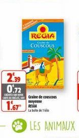 C  2.39  0.72  1.67  cam  REGIA COUSCOUS  Graine de couscous moyenne  La boite de 1 kilo  LES ANIMAUX 