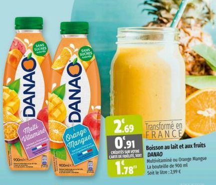 SANS SUCRES  A  DANAO  Multi  Vitamine  900ml  Prot  s frogs  SANS SUCRES  A  DANAO  Orange Mangue  900ml  2.69  0.91  CREDITES SUR VOTRE CARTE DE FIDELITE, SOIT  1.78"  Transformé en FRANCE  Boisson 