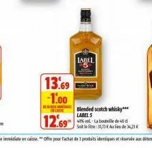 13.69  -1.00  c  12.69  label  blended scotch whisky*** label 5 43% vol.-la bouteille de 40 d  soit le lie: 35,33 au led 34,23 