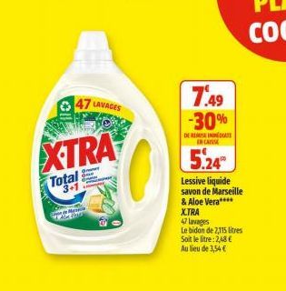 47 LAVAGES  Total 3+1  XTRA  One  ONE  Al Pous  7.49 -30%  DERES IMATE EN CRISSA  5.24  Lessive liquide savon de Marseille & Aloe Vera**** XTRA  47 lavages  Le bidon de 2,115 litres  Soit le litre: 2,