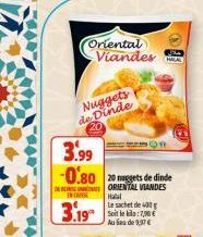 Oriental Viandes  Nuggets de Dinde  Halal  Le sachet de 40  Au lieu de 9,97 €  3.99 -0.80 20ges de dinde  ORIENTAL VIANDES  IN CAS  HALAL 