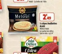 fal  meloui  set bartoo  isla délice  malal  2.49  5 crêpes feuilletées  bladi melou halal  le sachet de 400g  soit le kilo:6,23 € 