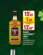 pla  label  naels  13.69 -1.00  | eerse treemie  12.69  blended scotch whisky***  label 5 40% vol.  la boutile de c soit le lie: 11,73 au lieu de 34,23€  