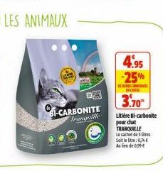 BI-CARBONITE tranquille  4.95  -25%  IN CASE  3.70  Litière Bi-carbonite  pour chat TRANQUILLE Le sachet de 5 litres Soit le litre: 0,74€ As lieu de 0,99€ 