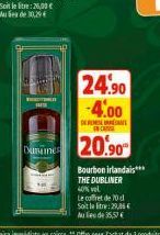 Dununes  24.90 -4.00  DERES  CASSE  20.90  Bourbon irlandais***  THE DUBLINER 40% vol  Le coffret de 70 d Soit la litre: 29,95 € Mile de 35.57 € 