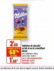 Milka  2.50  Tablettes de chocolat 1ACHETE-LEA au lait et au riz croustillant  68%  SOUT CONT  Les 2 tablettes 100g  Salle klo: 12,50 €  Les 2:3,30de5,00€ Soi  5,25€ 1704 