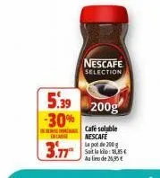 encaryse  3.77  nescafe  selection  5.39 200g  -30%  café soluble nescafe  le pot de 200 g soit le  :  au lieu de 26,95€ 