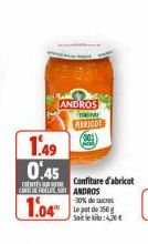 Cen  1.49  0.45  CRES CAFELES ANDROS  1.04  ANDROS  ABRICOT  Confiture d'abricot  -30% de sucres  Le pot de 350g Sait le kilo: 4,26€ 
