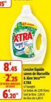 47  XTRA  Togel  8.45 Lessive liquide  -2.25 Aloe Vera  X.TRA  savon de Marseille  47 lavages  Le bidon de 2,5 litres  Aus de 4,00€ 