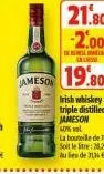 jameson  21.80 -2.00  c  19.80  40% vol  la bouteille de 10 c soit let:28,29 aules de 334 