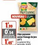 1.99 0.54  Chips paysanne CARD saveur fromage du Jura  LAY'S  1.45  Lay's  PAYSANNE  NOUVEAU! 
