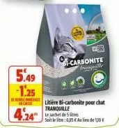 5.49  -1.25  en casse  -carbonite tranquille  24 sachet de 5 es  par  litière bi-carbonite pour chat tranquille  soit le litre: 0,85 € au lieu de 1,10 € 