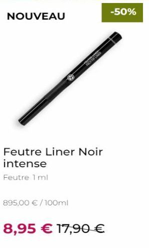 NOUVEAU  99  895,00 € /100ml  FELT SOPUNER  Feutre Liner Noir intense  Feutre 1 ml  8,95 € 17,90 €  -50% 