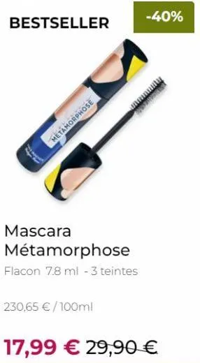 bestseller  mascara  metamorphose  métamorphose flacon 7.8 ml - 3 teintes  230,65 € /100ml  -40%  mmmmm  17,99 € 29,90 € 