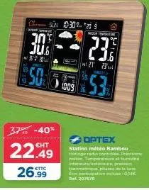 osn 03029  30.  27 2  37% -40%  22.49 26.99  1009  23.3  29 230  $53  ex-parton rat. 207578  optex  station météo bambou horloge radio control prin mat. temperatuu te/pr  phases in late  014 