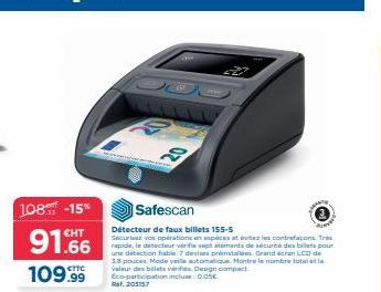 108 -15%  91.66 109.99  Safescan  Détecteur de faux billets 155-5 Securez vos opérations en peces at évitez les contrefaçons Tras rapide, le detecteur vérifie sept éléments de sécurité des billets pou