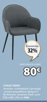 economisez  32%  chaise sabro  structure: contreplaqué. gamissage mousse polyuréthane (28 kg/m) revêtement polyester. pieds acier. 159 x hr5 xp65 cm 119€  dont qued'éco-part  80€ 