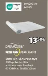 oko  140x200 cm 22,50€  dreamzone  petit prix permanent  13.50€  sous-matelas plus u20 100% polyester. base anti-dérapante. lavable à 60°c délicat. 90x190/200 cm 