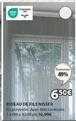 ofo  standard  economiser  49%  6.50€  rideau de fils nisser  en polyester. avec téte coulissée. 1x190 x h300 cm-12,99€ 