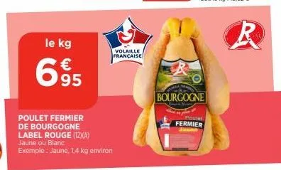 le kg  €  95  volaille française  poulet fermier de bourgogne label rouge (12)(a) jaune ou blanc exemple: jaune, 1,4 kg environ  bourgogne  poulet fermier 