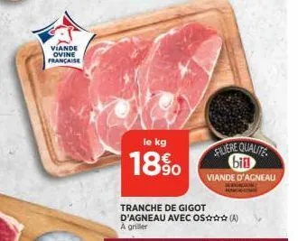 viande ovine française  le kg  18%  tranche de gigot d'agneau avec os (a)  a griller  filiere qualite bil  viande d'agneau  hanc 
