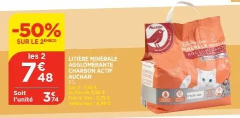 -50%  sur le 2eme(2)  les 2  748  litière minérale agglomérante charbon actif auchan 5l les 2:748 €  soit  punité 34 soft toe litre : 0,75 €  vendu soul: 4.99 €  auchan  liti  minerale mineral agglome