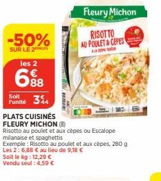 -50%  SUR LE 20  les 2  88  Soit  Punité 34  PLATS CUISINÉS  FLEURY MICHON (B)  Risotto au poulet et aux cèpes ou Escalope  www  milanaise et spaghettis  Exemple: Risotto au poulet et aux cèpes, 280 g