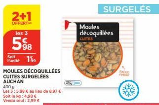 2+1  OFFERT  les 3  Soit l'unité  199  MOULES DÉCOQUILLÉES CUITES SURGELÉES AUCHAN  400 g  Les 3:5,98 € au lieu de 8,97 €  Soit le kg: 4,98 € Vendu seul : 2,99 €  63  Moules décoquillées  CLITES  SURG