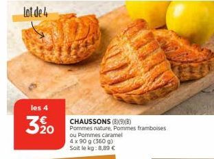 les 4  3.320  CHAUSSONS (8)(9)(B) Pommes nature, Pommes framboises ou Pommes caramel 4 x 90 g (360 g) Soit le kg: 8,89 € 