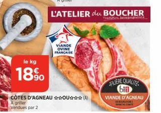 2  le kg  18%  VIANDE OVINE FRANCAISE  CÔTES D'AGNEAU OU (A) A griller Vendues par 2  L'ATELIER du BOUCHER  FILIERE QUALITE bin VIANDE D'AGNEAU 