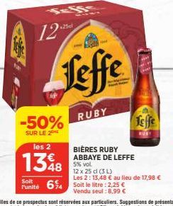 12  -50%  SUR LE 2  les 2  1348  Soit  Punité 64  Leffe  cow  RUBY  BIÈRES RUBY ABBAYE DE LEFFE 5% vol. 12 x 25 cl (3 L)  Jeffe  Les 2: 13,48 € au lieu de 17,98 €  Soit le litre : 2,25 € Vendu seul: 8