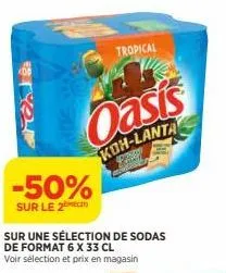 sye  -50%  sur le 2  sur une sélection de sodas de format 6 x 33 cl  voir sélection et prix en magasin  oasis  koh-lanta  tropical 