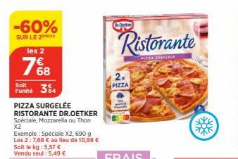 -60%  SUR LE 2  les 2  7%8  68  Soit  Punité 34  PIZZA SURGELÉE  RISTORANTE DR.OETKER Spéciale, Mozzarella ou Thon X2  Exemple: Spéciale X2, 690 g Les 2:7,68 € au lieu de 10,98 € Soit le kg: 5,57 € Ve